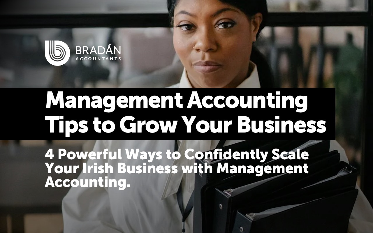 4 Key Ways to Grow your Irish Businesses with Confidence using Management Accounting.